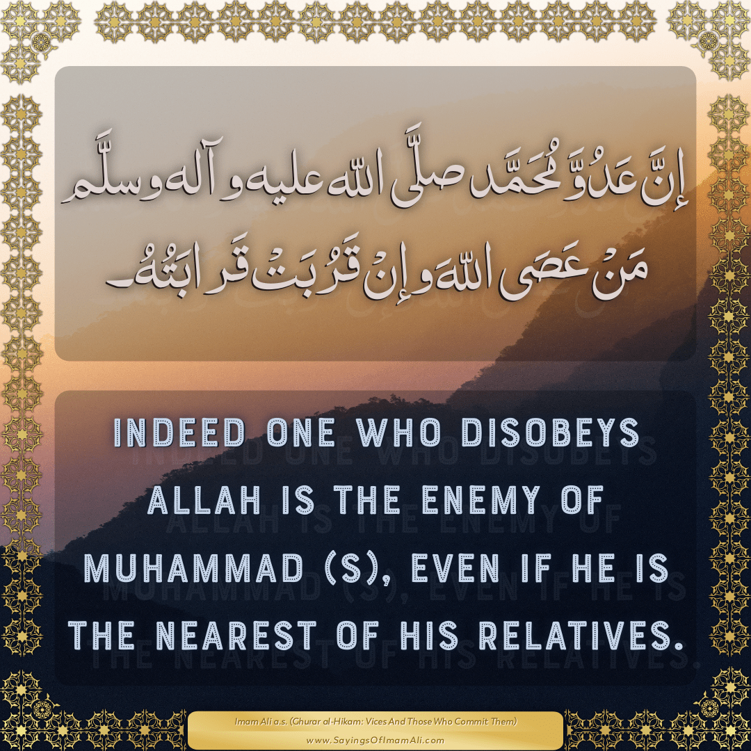 Indeed one who disobeys Allah is the enemy of Muhammad (s), even if he is...